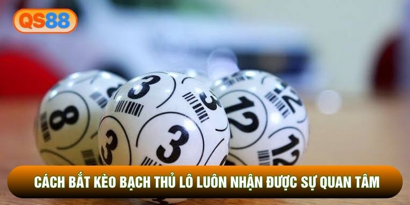 cách bắt kèo bạch thủ lô luôn nhận được sự quan tâm