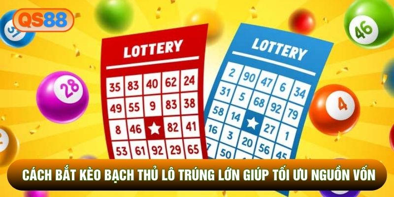 Cách Bắt Kèo Bạch Thủ Lô Trúng Lớn Giúp Tối Ưu Nguồn Vốn