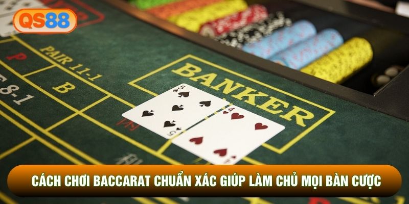 Cách Chơi Baccarat Chuẩn Xác Giúp Làm Chủ Mọi Bàn Cược