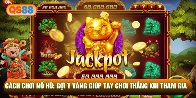 Cách Chơi Nổ Hũ: Gợi ý Vàng Giúp Tay chơi Thắng khi tham gia