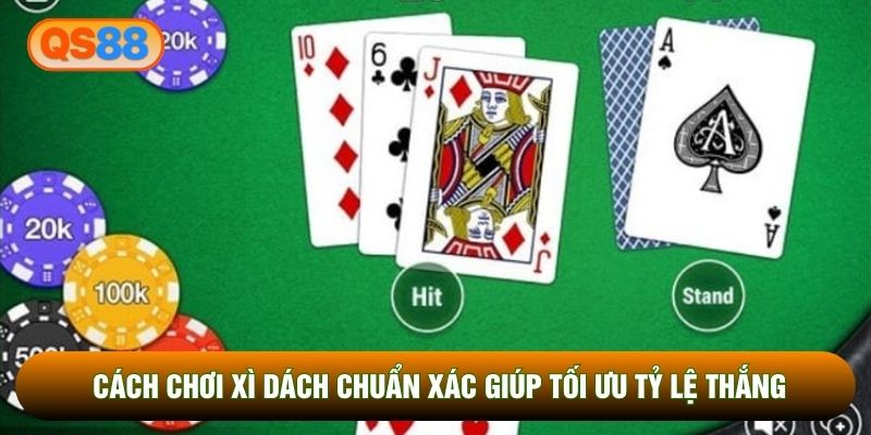 Cách Chơi Xì Dách Chuẩn Xác Giúp Tối Ưu Tỷ Lệ Thắng