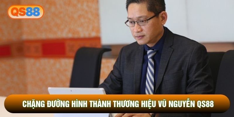 Chặng đường hình thành thương hiệu Vũ Nguyễn QS88