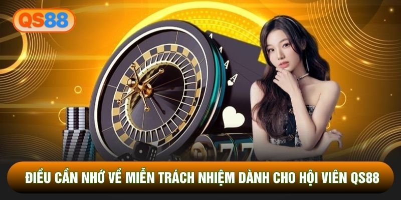 Điều cần nhớ về miễn trách nhiệm dành cho hội viên QS88