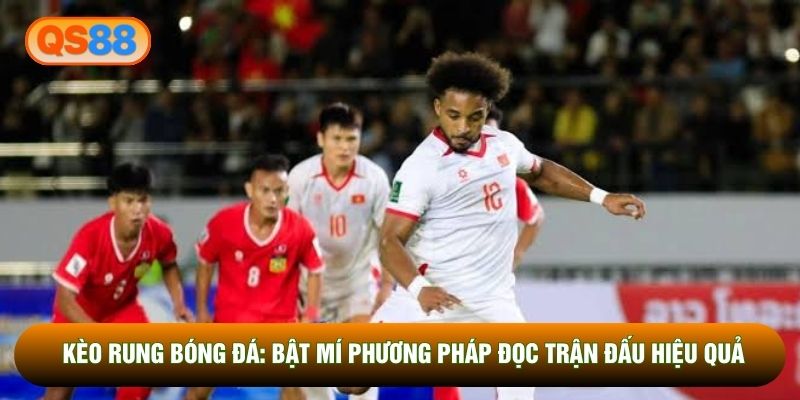 Kèo Rung Bóng Đá: Bật Mí Phương Pháp Đọc Trận Đấu Hiệu Quả