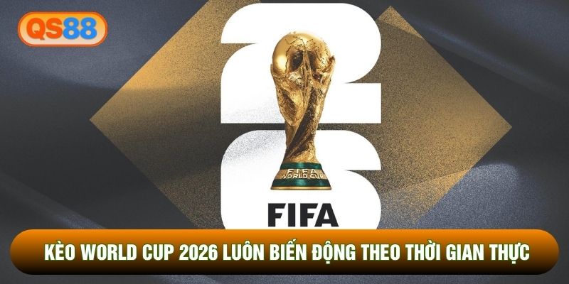 Kèo World Cup 2026 luôn biến động theo thời gian thực Kèo World Cup 2026 luôn biến động theo thời gian thực