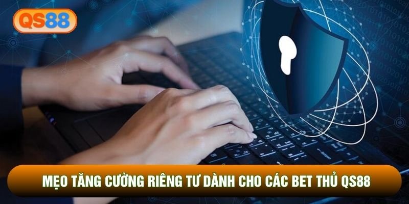 Mẹo tăng cường riêng tư dành cho các bet thủ QS88