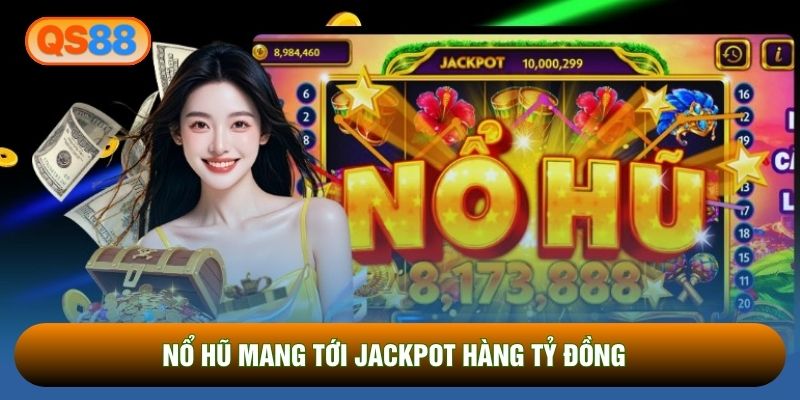 Nổ hũ mang tới jackpot hàng tỷ đồng