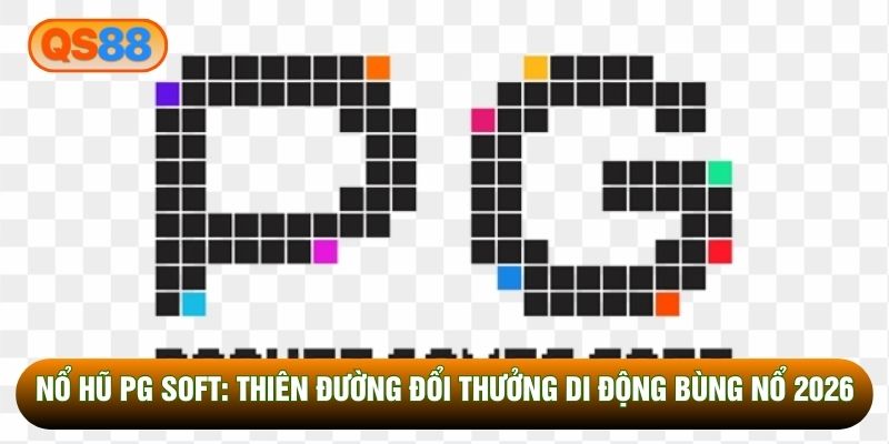 Nổ Hũ PG Soft: Thiên Đường Đổi Thưởng Di Động Bùng Nổ 2026