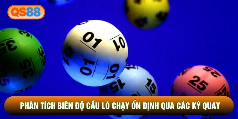 Phân tích biên độ cầu lô chạy ổn định qua các kỳ quay Phân tích biên độ cầu lô chạy ổn định qua các kỳ quay