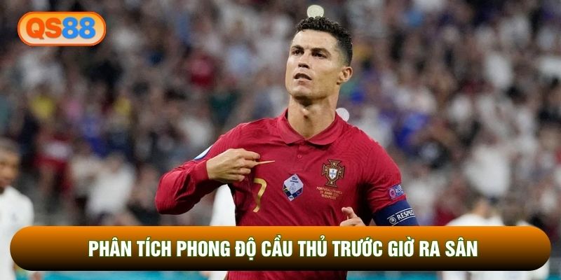 Phân tích phong độ cầu thủ trước giờ ra sân
