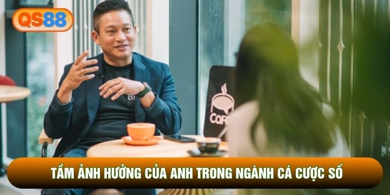 Tầm ảnh hưởng của anh trong ngành cá cược số