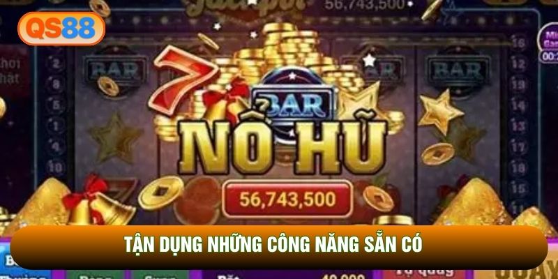 Tận dụng những công năng sẵn có