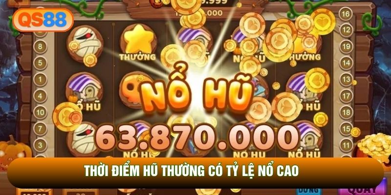 Thời điểm hũ thường có tỷ lệ nổ cao