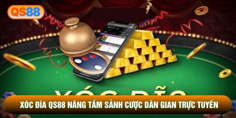Xóc Đĩa Qs88 Nâng Tầm Sảnh Cược Dân Gian Trực Tuyến